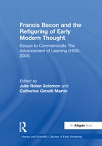 Francis Bacon And The Refiguring Of Early Modern Thought: Essays To Commemorate Advancement Learning (1605-2005)