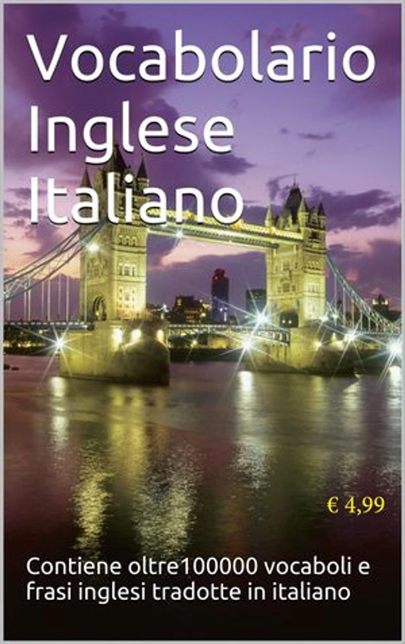 Dizionario Inglese - Italiano: contiene oltre 100 mila vocaboli e frasi tradotte dall'inglese all'italiano