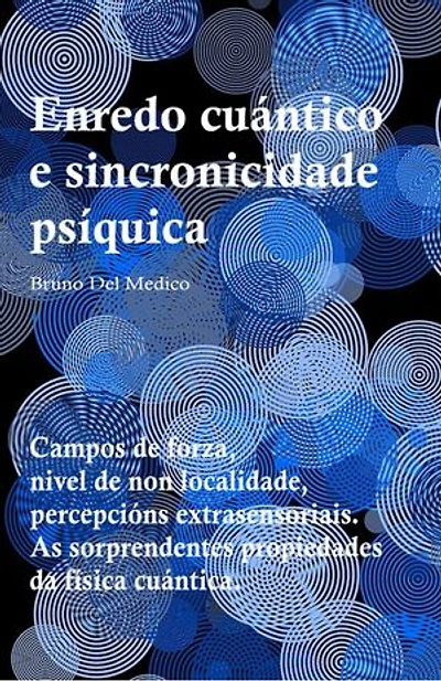 Enredo cuántico e sincronicidade psíquica: Campos de forza, nivel de non localidade, percepcións extrasensoriais. As sorprendentes propiedades da física cuántica.