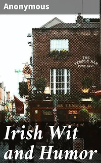 Irish Wit and Humor: Enriched edition. Anecdote Biography of Swift, Curran, O'Leary and O'Connell