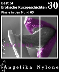 Erotische Kurzgeschichten - Best of 30: Erotische Kurzgeschichten - Best of 20 Finale in den Mund 02