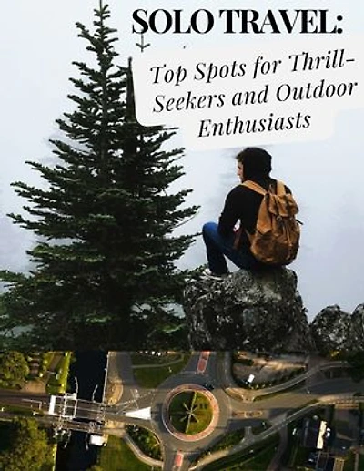 2024 Solo Travel: Top Spots for Thrill-Seekers and Outdoor Enthusiasts