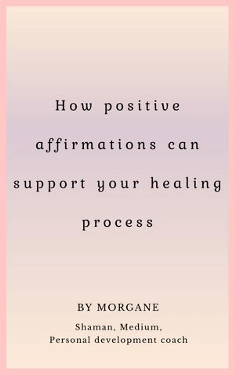 How positive affirmations can support your healing process: (Includes healing methods and a bonus)