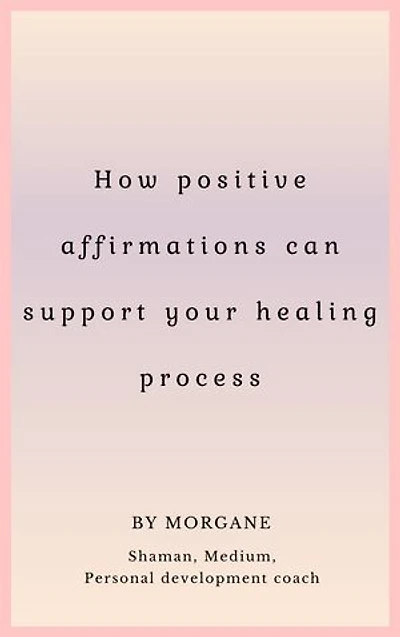 How positive affirmations can support your healing process: (Includes healing methods and a bonus)