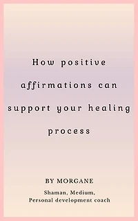How positive affirmations can support your healing process: (Includes healing methods and a bonus)