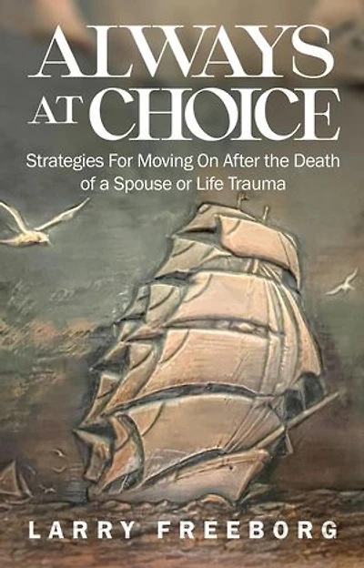 Always At Choice: Strategies For Moving On After the Death of a Spouse or Life Trauma