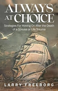 Always At Choice: Strategies For Moving On After the Death of a Spouse or Life Trauma