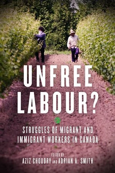 Unfree Labour?: Struggles Of Migrant And Immigrant Workers Canada