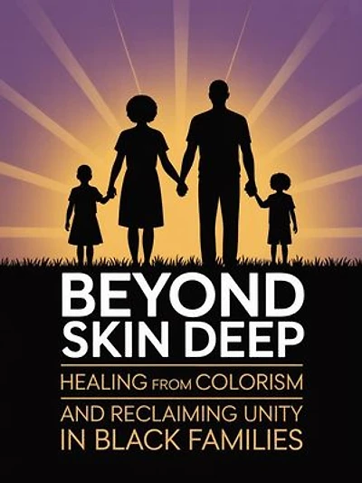 Beyond Skin Deep:: Healing from Colorism and Reclaiming Unity in Black Families