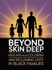 Beyond Skin Deep:: Healing from Colorism and Reclaiming Unity in Black Families