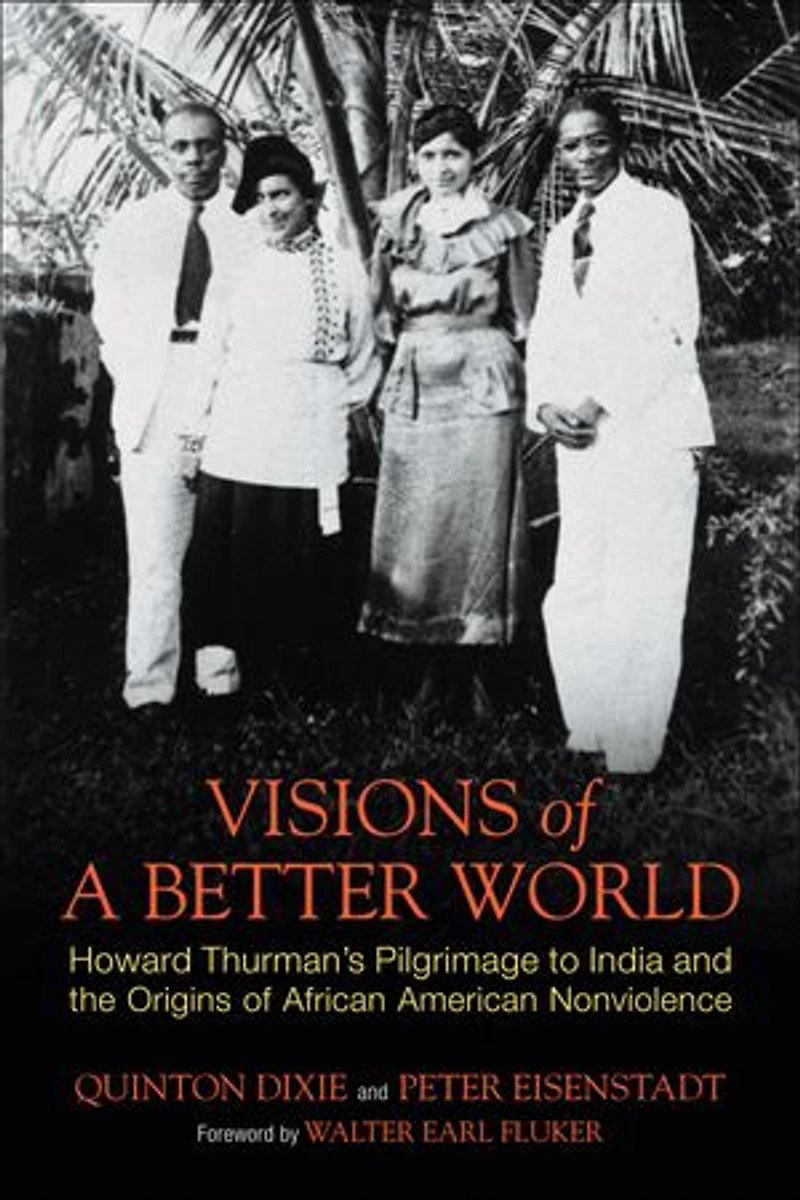 Visions of a Better World: Howard Thurman's Pilgrimage to India and the Origins African American Nonviolence