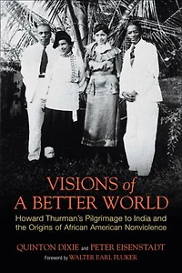 Visions of a Better World: Howard Thurman's Pilgrimage to India and the Origins African American Nonviolence