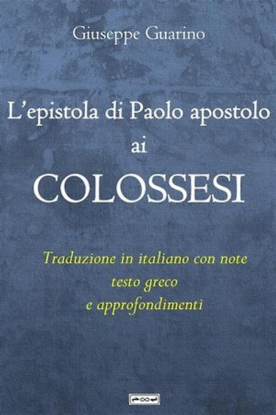 L'epistola di Paolo apostolo ai Colossesi: Traduzione in italiano con note, testo greco e approfondimenti