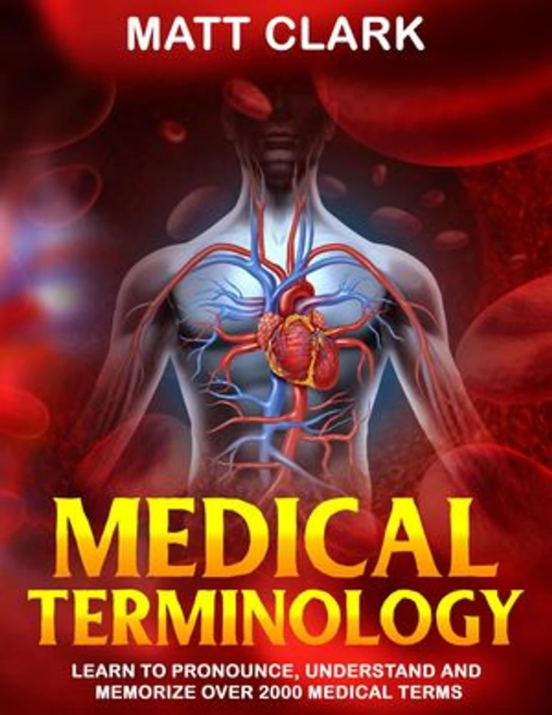 Medical Terminology: Learn to Pronounce, Understand and Memorize Over 2000 Medical Terms