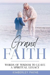 Grand Faith: Words of Wisdom to Leave a Spiritual Legacy: True Story Compilations