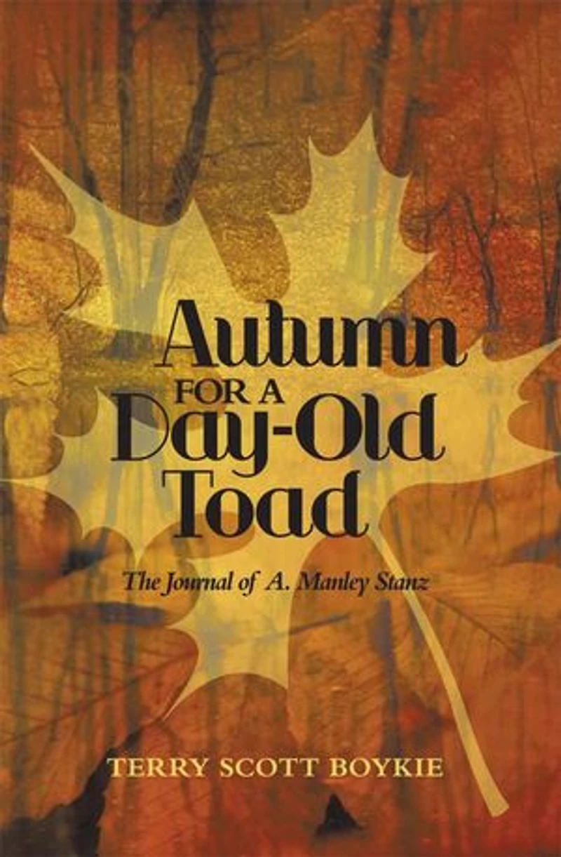 Autumn For A Day-old Toad: The Journal Of A. Manley Stanz