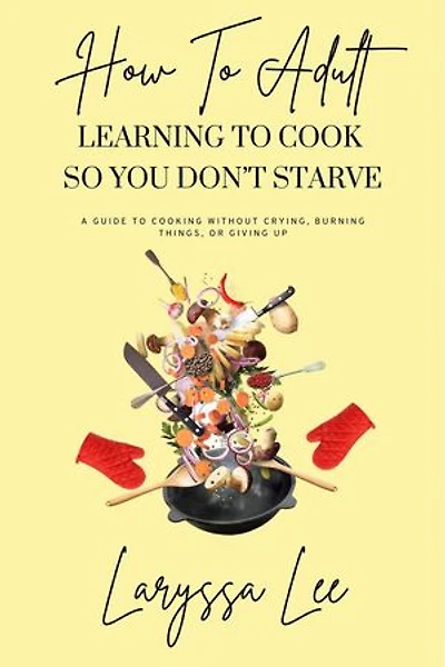 How To Adult: Learning To Cook So You Don't Starve: The Essentials of Independence, #1
