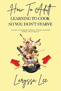 How To Adult: Learning To Cook So You Don't Starve: The Essentials of Independence, #1