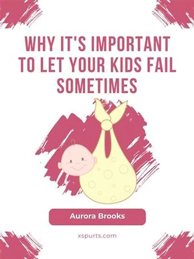 Why It's Important to Let Your Kids Fail Sometimes