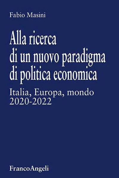 Alla ricerca di un nuovo paradigma di politica economica: Italia, Europa, mondo 2020-2022