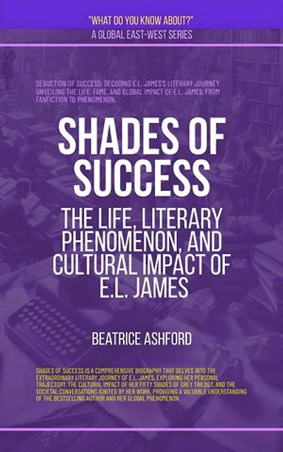 Shades Of Success: The Life, Literary Phenomenon, And Cultural Impact Of E.L. James: What Do You Know?