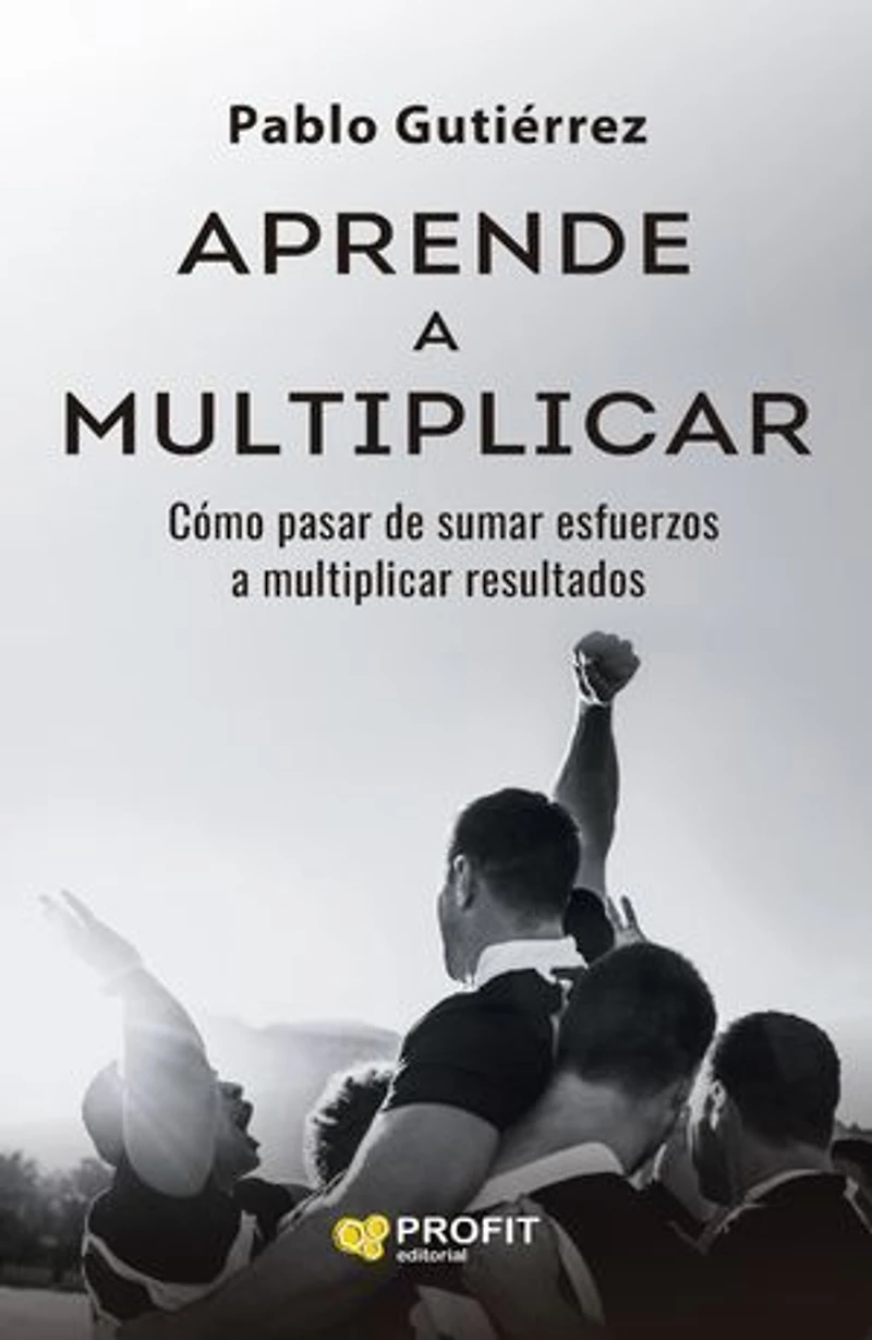 Aprende a multiplicar: Cómo pasar de sumar esfuerzos a multiplicar resultados