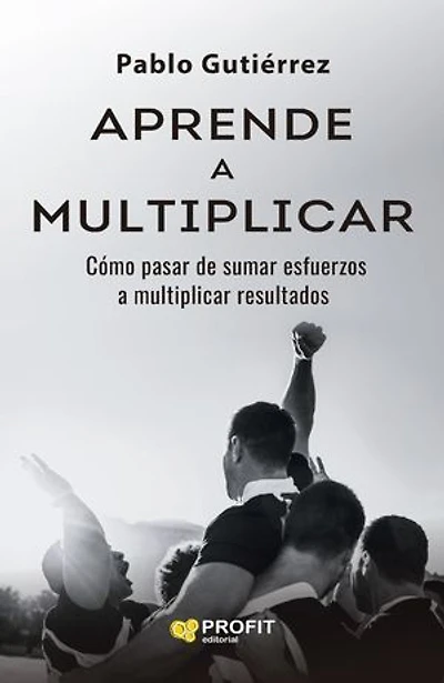 Aprende a multiplicar: Cómo pasar de sumar esfuerzos a multiplicar resultados