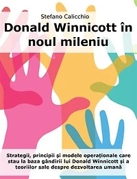 Donald Winnicott în noul mileniu: Strategii, principii și modele operaționale care stau la baza gândirii lui Donald Winnicott și a teoriilor sale despre dezvoltarea umană