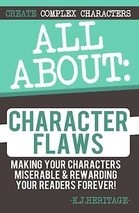 All About Character Flaws: Making your characters miserable & rewarding your readers forever!
