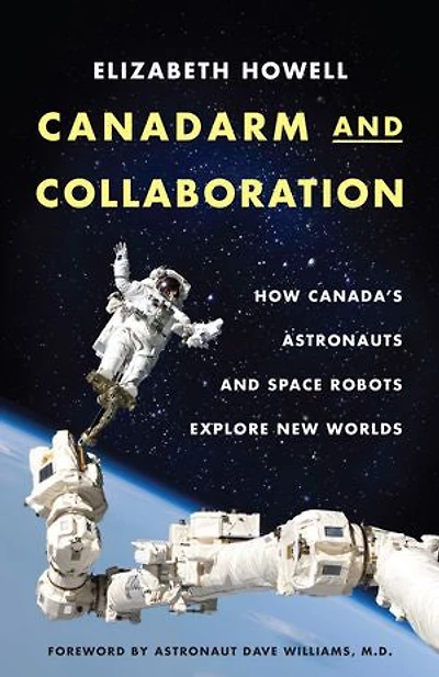 Canadarm and Collaboration: How Canada’s Astronauts Space Robots Explore New Worlds