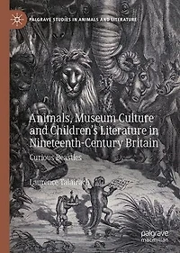Animals, Museum Culture and Children's Literature Nineteenth-Century Britain: Curious Beasties