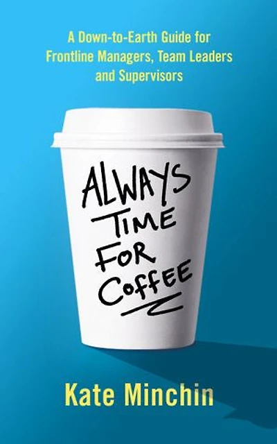 Always Time for Coffee: A Down-to-Earth Guide for Frontline Managers, Team Leaders and Supervisors