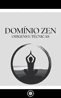 DOMÍNIO ZEN: ORIGENS E TÉCNICAS