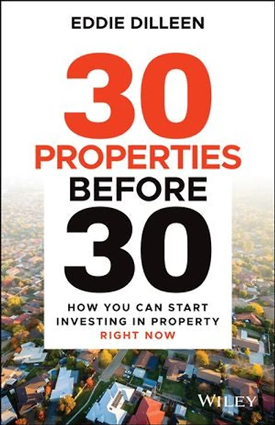 30 Properties Before 30: How You Can Start Investing Property Right Now