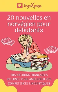 20 nouvelles en norvégien pour débutants: Traductions françaises incluses pour améliorer vos compétences linguistiques