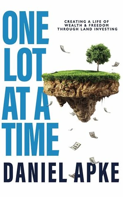 One Lot at a Time: Creating a Life of Wealth & Freedom Through Land Investing