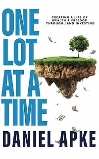 One Lot at a Time: Creating a Life of Wealth & Freedom Through Land Investing