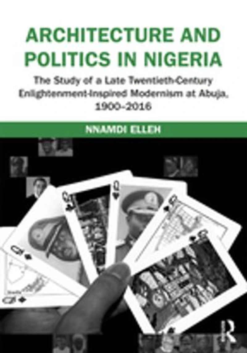 Architecture and Politics Nigeria: The Study of a Late Twentieth-Century Enlightenment-Inspired Modernism at Abuja, 1900-2016