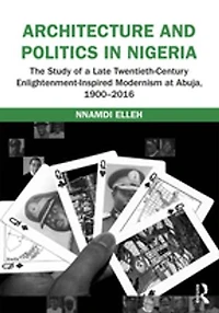 Architecture and Politics Nigeria: The Study of a Late Twentieth-Century Enlightenment-Inspired Modernism at Abuja, 1900-2016