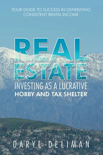 Real Estate Investing as a Lucrative Hobby and Tax Shelter: Your Guide to Success Generating Consistent Rental Income