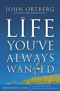 The Life You've Always Wanted Bible Study Participant's Guide: Six Sessions on Spiritual Disciplines for Ordinary People