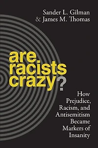 Are Racists Crazy?: How Prejudice, Racism, and Antisemitism Became Markers of Insanity