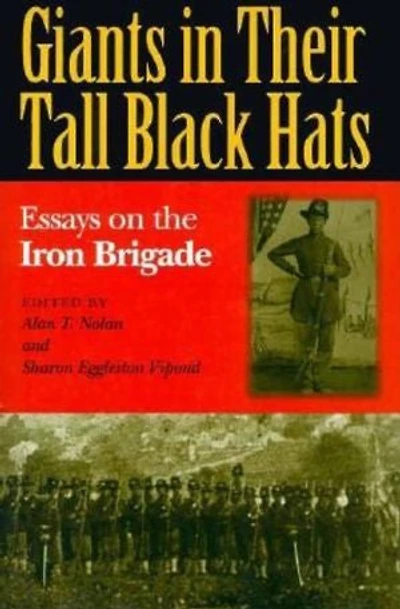 Giants in Their Tall Black Hats: Essays on the Iron Brigade