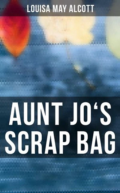 Aunt Jo's Scrap Bag: Enriched edition.