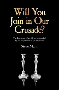 Will You Join Our Crusade?: The Invitation Of Gospels Unlocked By Inspiration Les Miserables