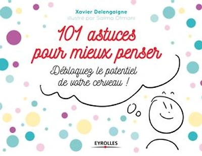 101 astuces pour mieux penser: Débloquer le potentiel de votre cerveau !