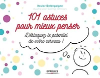 101 astuces pour mieux penser: Débloquer le potentiel de votre cerveau !