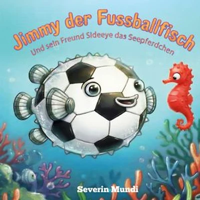 Jimmy der Fussballfisch: Und sein Freund Sideeye das Seepferdchen