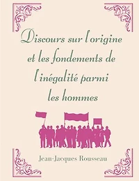 Discours sur l'origine et les fondements de l'inégalité parmi hommes: la matrice l'oeuvre morale politique Jean-Jacques Rousseau