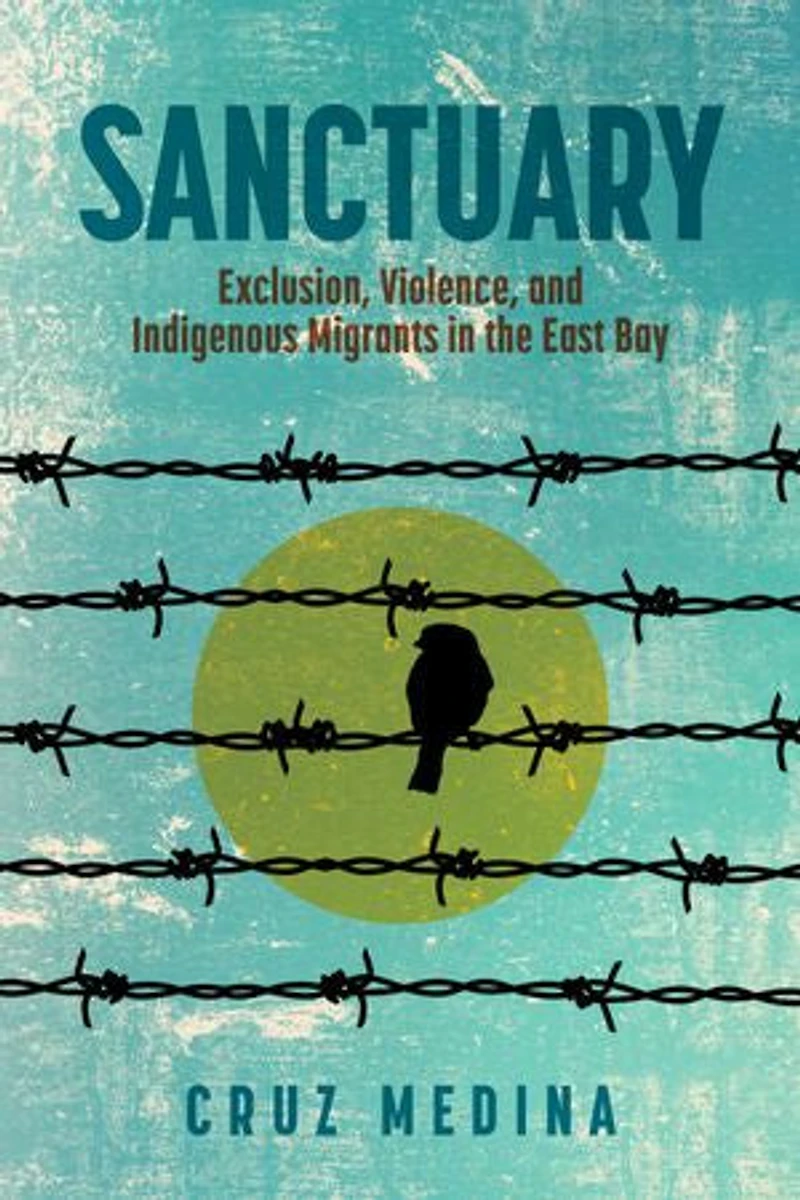 Sanctuary: Exclusion, Violence, and Indigenous Migrants the East Bay